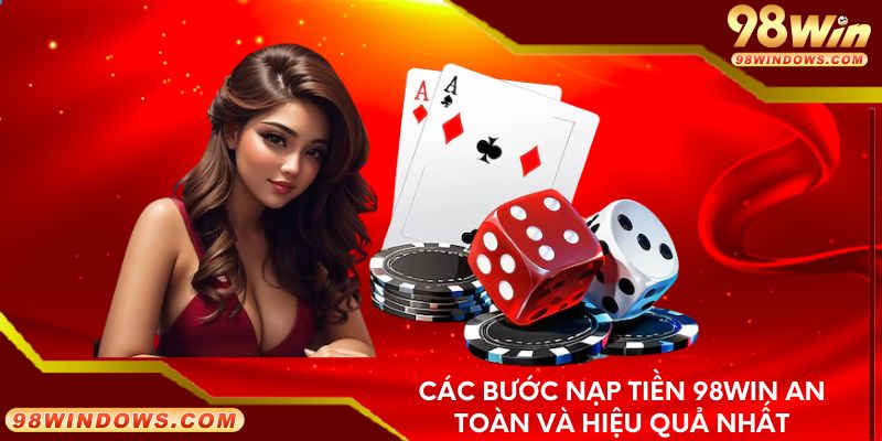 Các bước nạp tiền 98Win an toàn và hiệu quả nhất