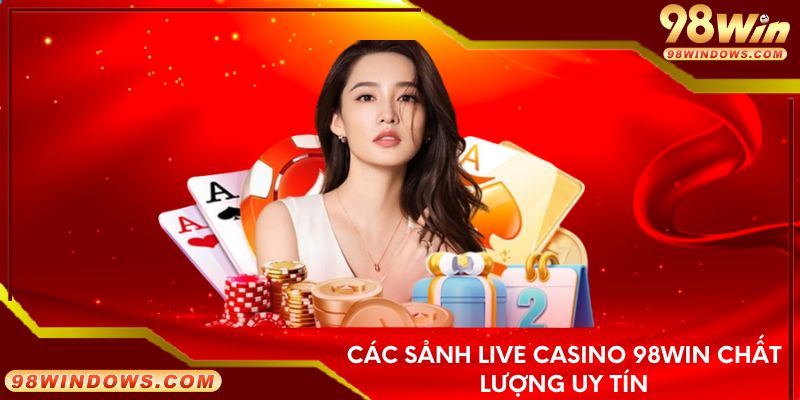 Các sảnh live casino 98Win chất lượng uy tín