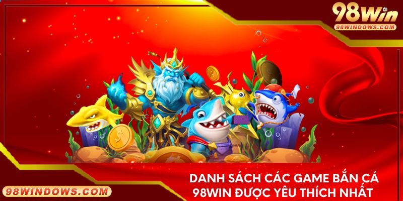 Danh sách các game bắn cá 98Win được yêu thích nhất 