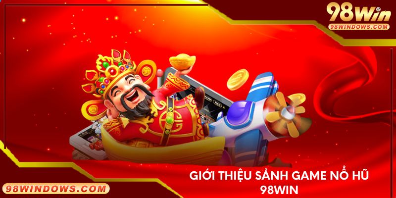 Giới thiệu sảnh game nổ hũ 98Win
