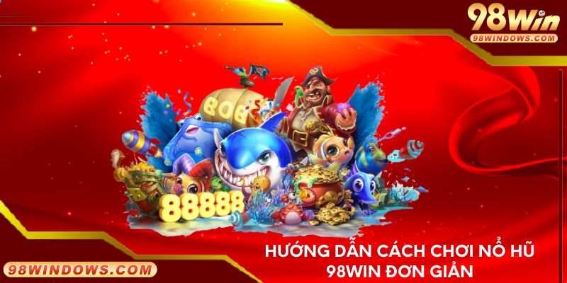 Hướng dẫn cách chơi nổ hũ 98Win đơn giản