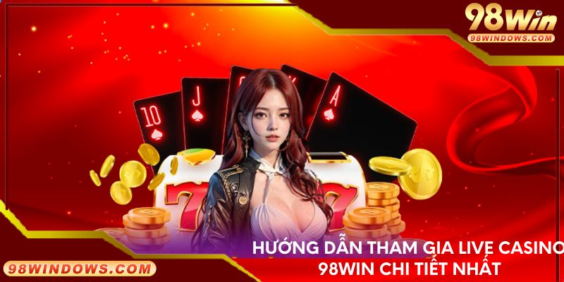 Hướng dẫn tham gia live casino 98Win chi tiết nhất