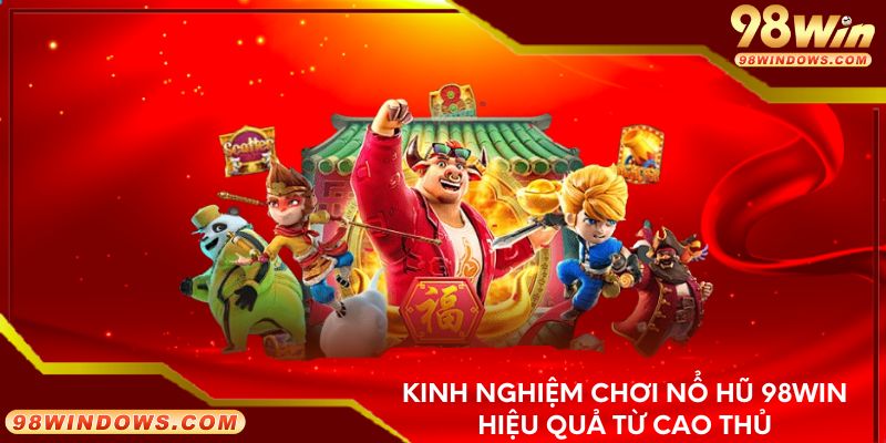 Kinh nghiệm chơi nổ hũ 98Win hiệu quả từ cao thủ
