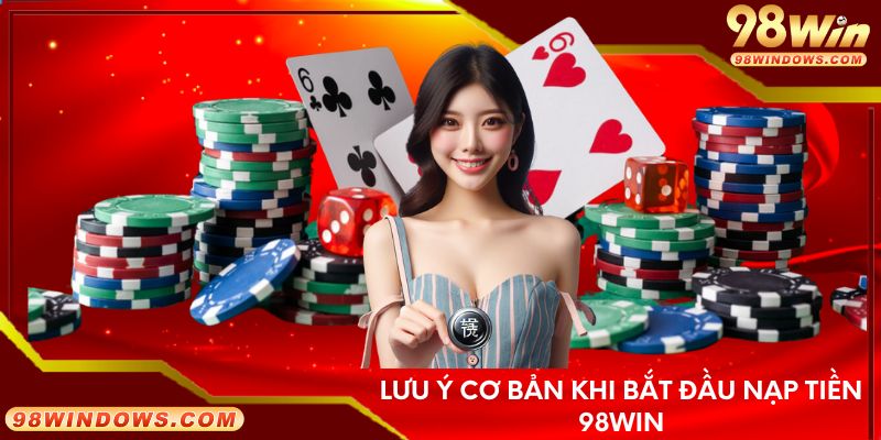 Lưu ý cơ bản khi bắt đầu nạp tiền 98Win 
