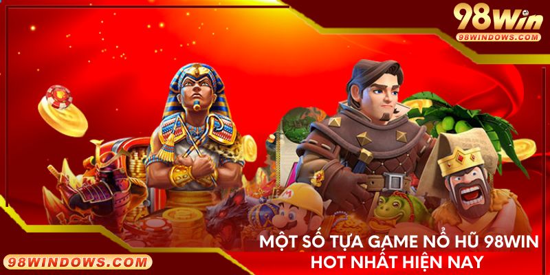 Một số tựa game nổ hũ 98Win hot nhất hiện nay