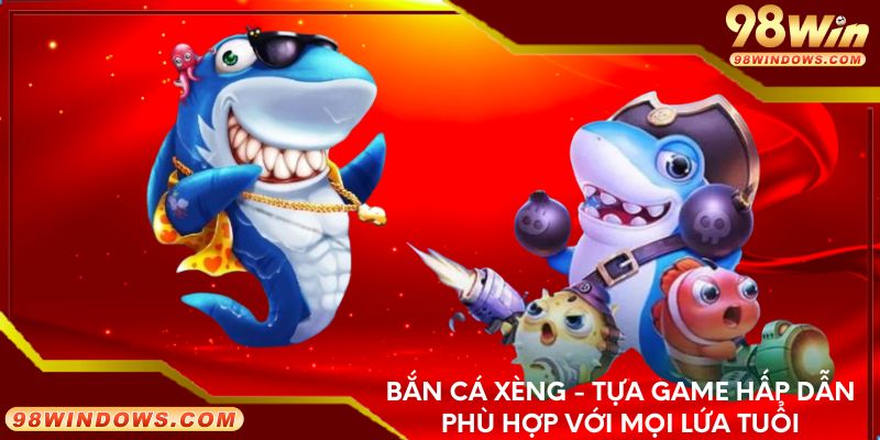 Bắn cá xèng - Tựa game hấp dẫn phù hợp với mọi lứa tuổi