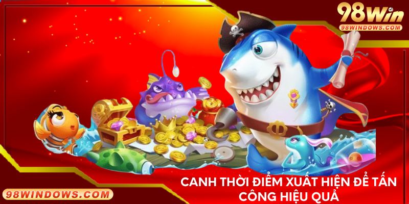 Canh thời điểm xuất hiện để tấn công hiệu quả