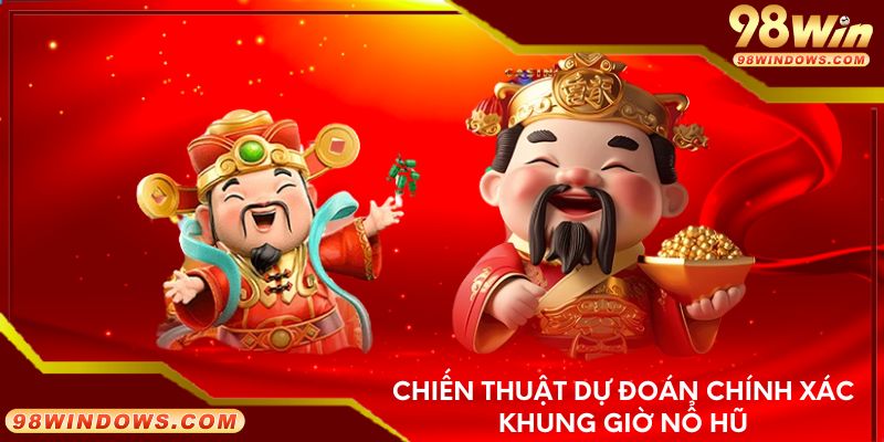 Chiến thuật dự đoán chính xác khung giờ nổ hũ