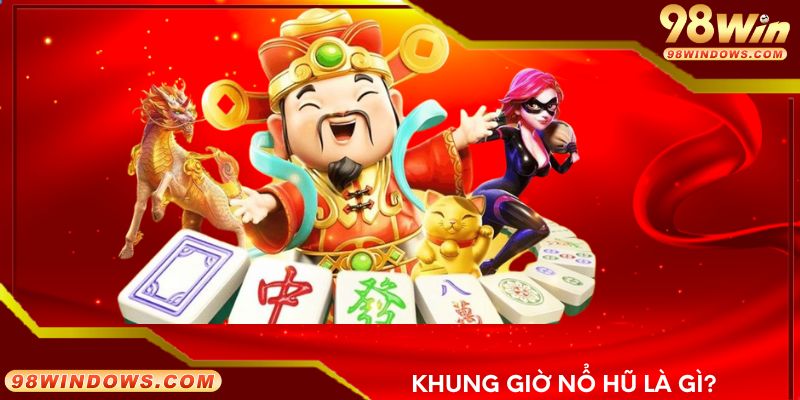 Khung giờ nổ hũ là gì?