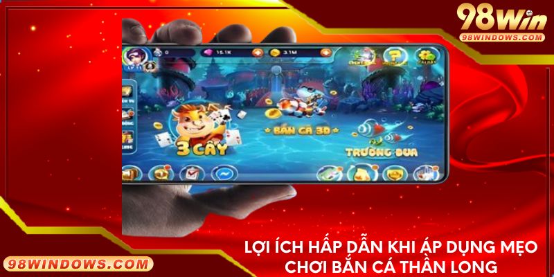 Lợi ích hấp dẫn khi áp dụng mẹo chơi bắn cá thần long